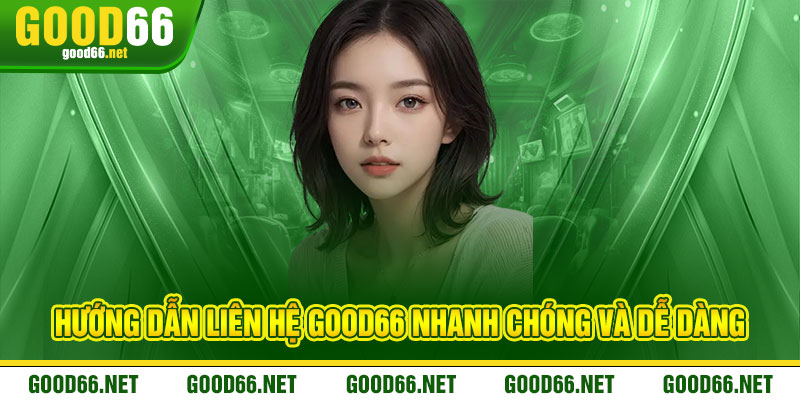 Liên Hệ Good66 - Kết nối đẳng cấp, hỗ trợ tận tâm - Mọi lúc, mọi nơi 1 Hướng dẫn liên hệ Good66 nhanh chóng và dễ dàng