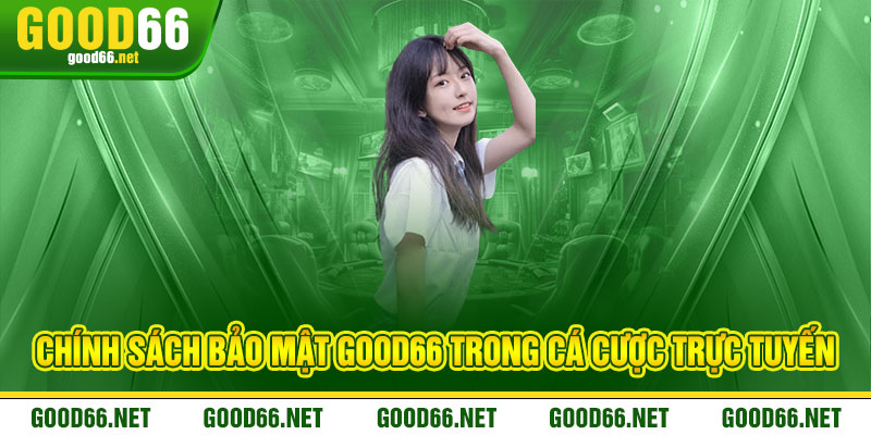 Chính sách bảo mật Good66 trong cá cược trực tuyến
