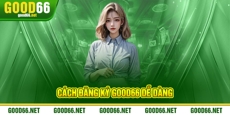 Cách Đăng Ký Good66 Dễ Dàng