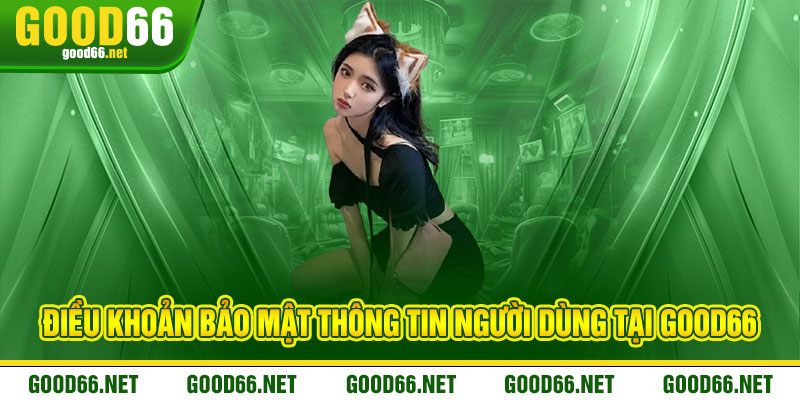 Điều khoản bảo mật thông tin người dùng tại Good66