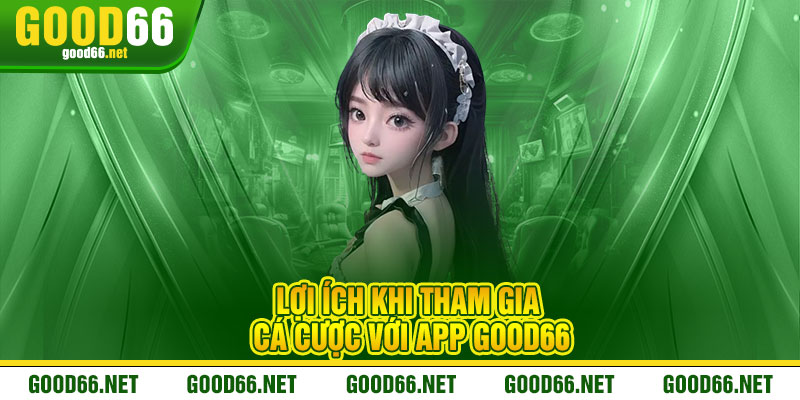Lợi ích khi tham gia cá cược với App Good66