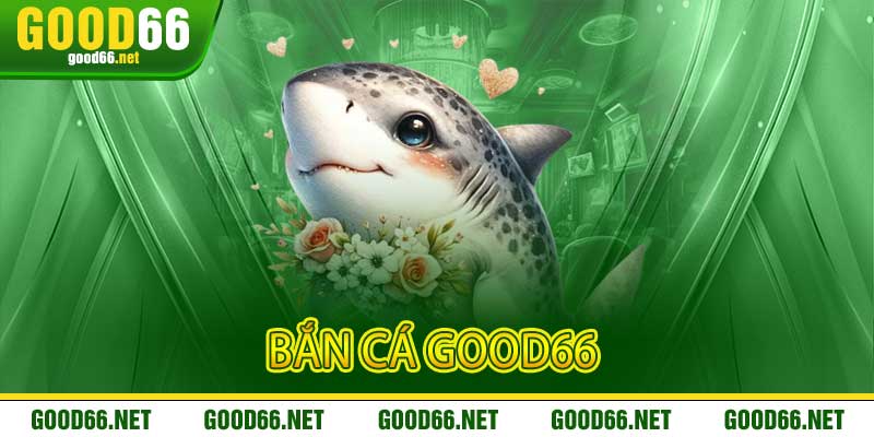 Bắn Cá Good66 Và Sự Trỗi Dậy Của Kỷ Nguyên